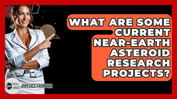 What Are Some Current Near-Earth Asteroid Research Projects? - Physics Frontier