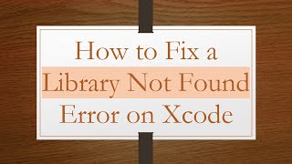 How to Fix a Library Not Found Error on Xcode