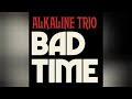 Bad time - Alkaline trio 