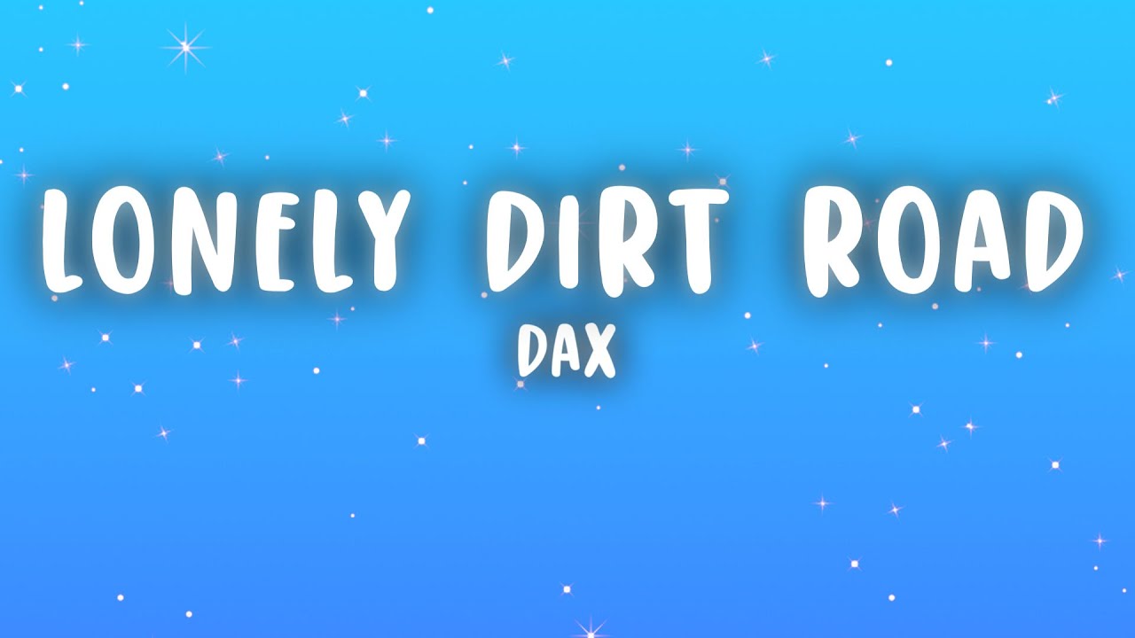 Dax - Lonely Dirt Road (Lyrics) Dax - Lonely Dirt Road (Lyrics)