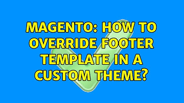 Magento: How to override footer template in a custom theme? (2 Solutions!!)