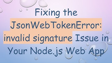 Fixing the JsonWebTokenError: invalid signature Issue in Your Node.js Web App