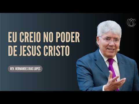 EU CREIO NO PODER DE JESUS CRISTO | @HernandesDiasLopesOficial | IPP PREGAÇÕES