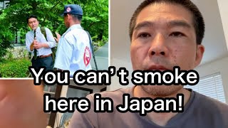 Smoking on the street is not allowed here in Japan. You can’t smoke here in Japan