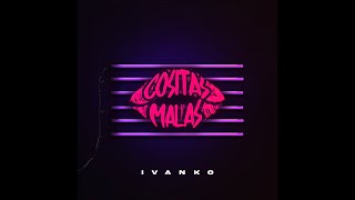 IVANKO - COSITAS MALAS