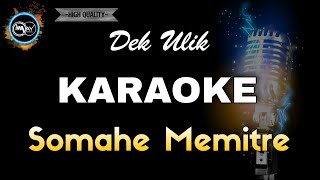 SOMAHE MEMITRE DEK ULIK - KARAOKE