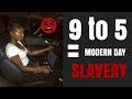 9 to 5 = MODERN DAY SLAVERY