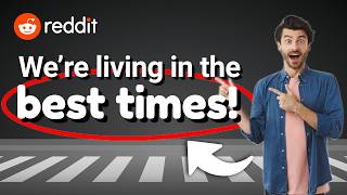 r/UnpopularOpinion | We're Living In Human History's Best Times (Vol. 6)