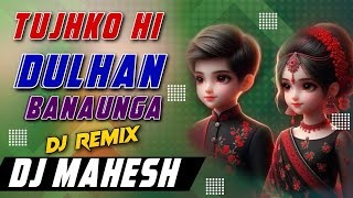 Tujhko Hi Dulhan Banaunga Hard Dj Remix