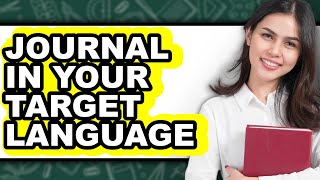 How to Journal in Your Target Language - Full Guide