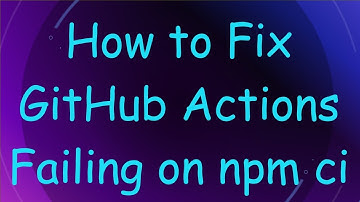 How to Fix GitHub Actions Failing on npm ci
