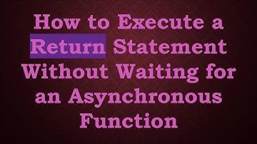 How to Execute a Return Statement Without Waiting for an Asynchronous Function