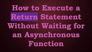 Celebrity How to Execute a Return Statement Without Waiting for an Asynchronous Function Wealth
