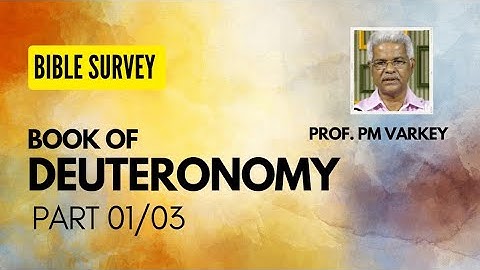 BOOK OF DEUTERONOMY | BIBLE SURVEY | Part 01/03|Prof. PM Varkey