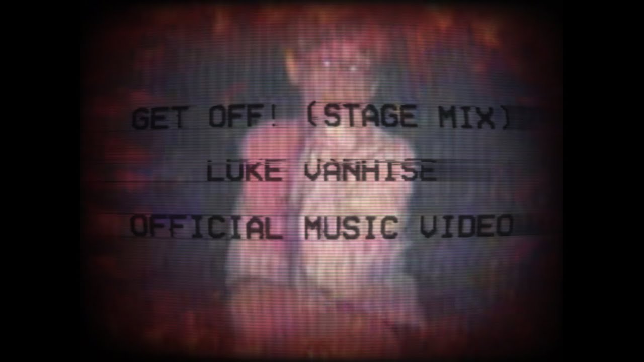 Luke VanHise - Get Off! (Stage Mix) [Official Music Video]