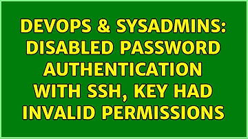 DevOps & SysAdmins: Disabled password authentication with SSH, key had invalid permissions
