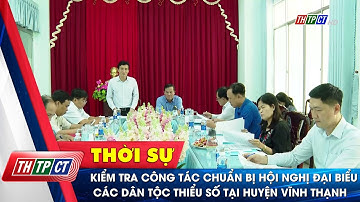 Kiểm tra công tác chuẩn bị Hội nghị Đại biểu các dân tộc thiểu số tại huyện Vĩnh Thạnh | Cần Thơ TV