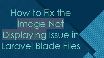 How to Fix the Image Not Displaying Issue in Laravel Blade Files