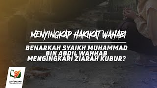 Benarkah Syaikh Muhammad bin Abdil Wahhab Mengingkari Ziarah Kubur? - Menyingkap Hakikat Wahabi