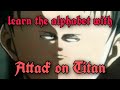 learn the alphabet with (ATTACK ON TITAN)