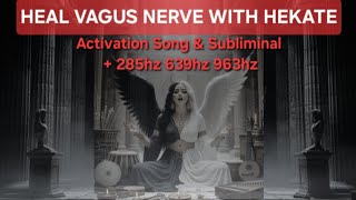 VAGUS NERVE HEALING WITH HECATE - activation song + subliminal + 285hz 639hz 963hz