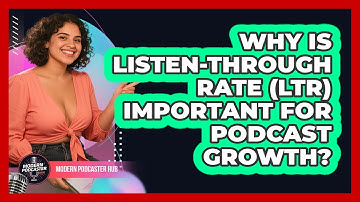 Why Is Listen-Through Rate (LTR) Important For Podcast Growth? - Modern Podcaster Hub