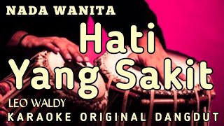HATI YANG SAKIT - LEO WALDY || KARAOKE ORIGINAL DANGDUT || NADA WANITA 