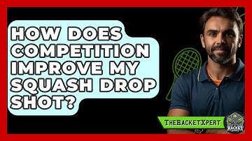 How Does Competition Improve My Squash Drop Shot? - The Racket Xpert