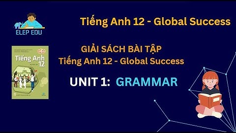 [ GIẢI SBT TIẾNG ANH 12 GLOBAL SUCCESS ] | UNIT 1 | GRAMMAR