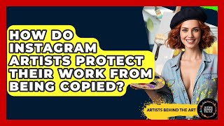 How Do Instagram Artists Protect Their Work From Being Copied? | Artists Behind the Art