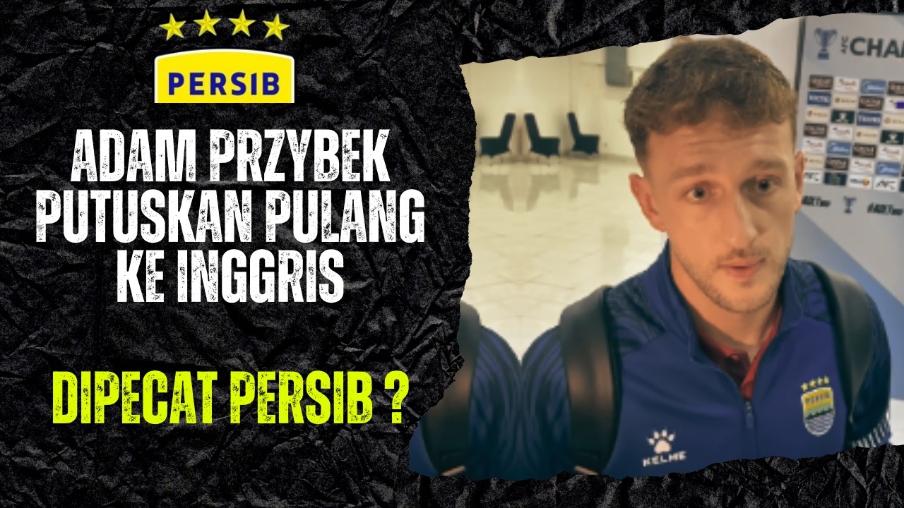 SITUASI TERAKHIR DI INTERNAL TIM PERSIB ! ADAM PRZYBEK PUTUSKAN PULANG KE INGGRIS, APAKAH DIPECAT?