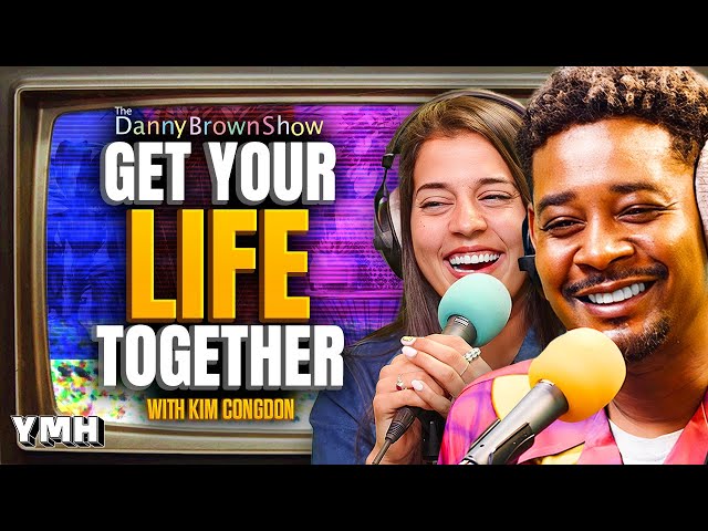 Get Your Life Together w/ Kim Congdon | The Danny Brown Show Ep. 53