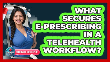 What Secures E-prescribing In A Telehealth Workflow? - Telehealth Care Expert