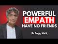 Powerful Empaths Have No Friends  | Dr. Gabor Maté