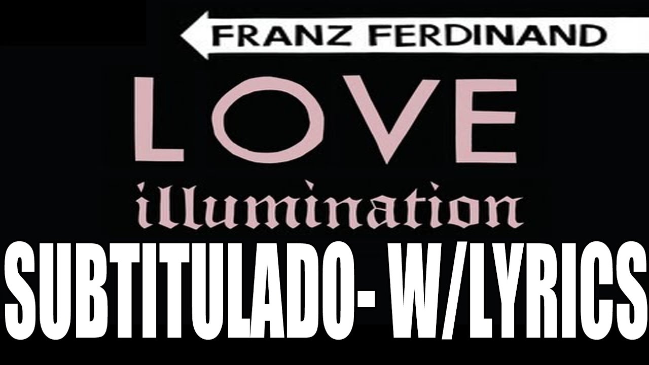 Franz Ferdinand Love Illumination [With Lyrics][Subtitulado al
