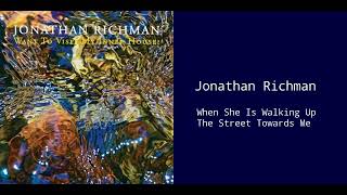 Jonathan Richman - When She Is Walking Up The Street Towards Me