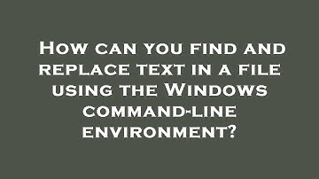 How can you find and replace text in a file using the Windows command-line environment?