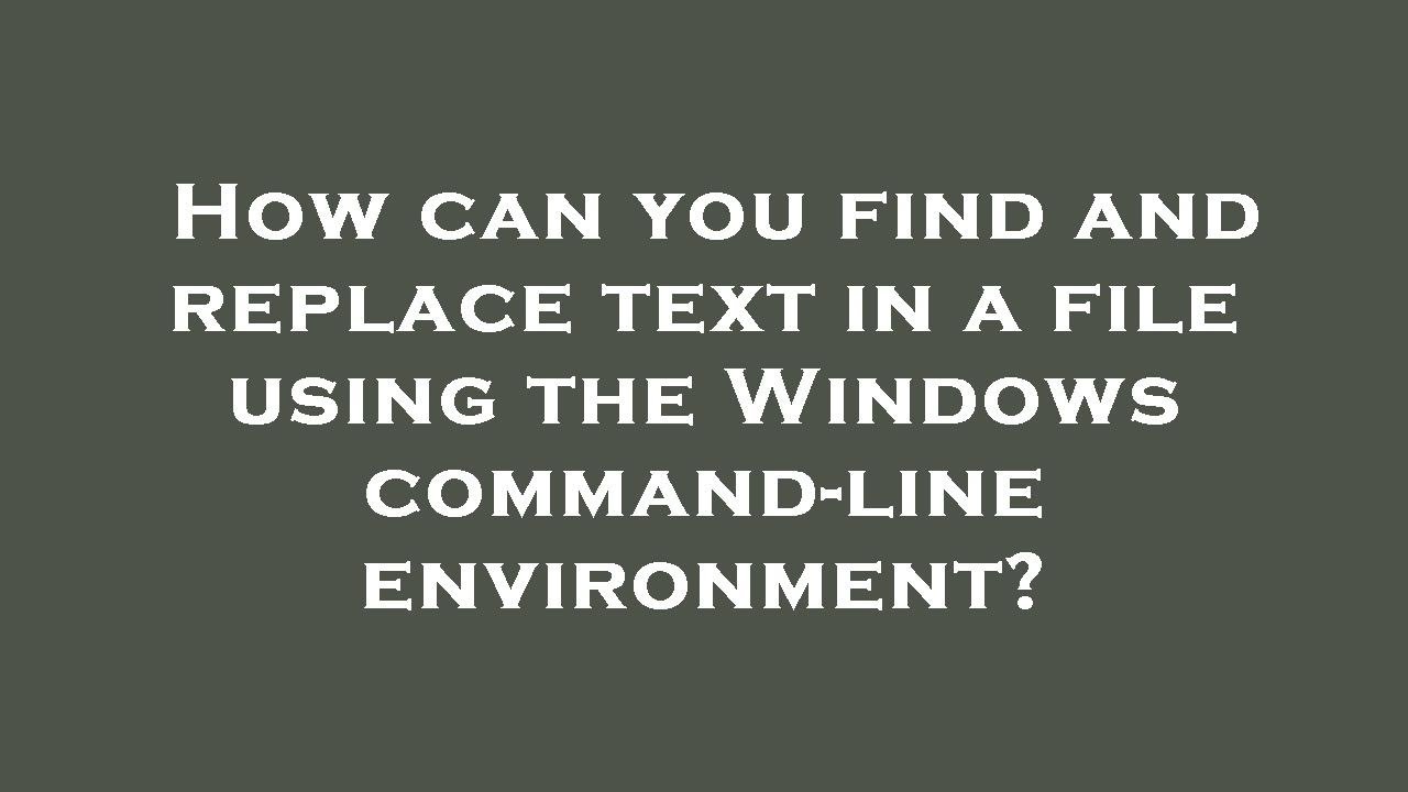 How can you find and replace text in a file using the Windows command ...
