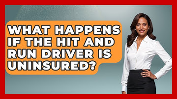 What Happens If The Hit And Run Driver Is Uninsured? - Auto Coverage Explained