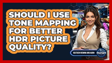 Should I Use Tone Mapping For Better HDR Picture Quality? - NextGen Viewing and Audio