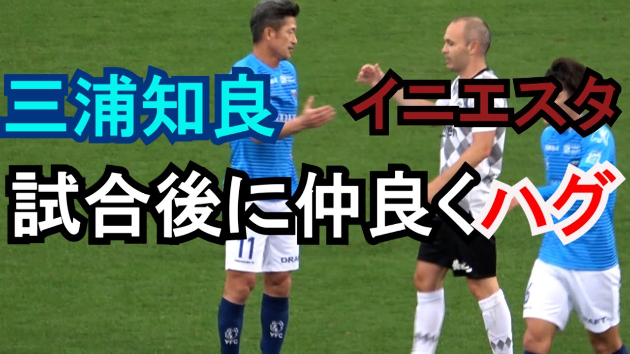 三浦知良 イニエスタ 試合後にお互いの健闘を称えハグ Youtube