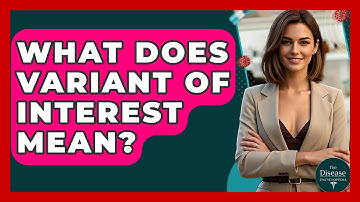 What Does Variant Of Interest Mean? - The Disease Encyclopedia