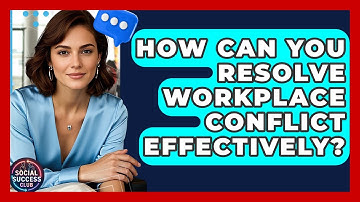 How Can You Resolve Workplace Conflict Effectively? - Social Success Club