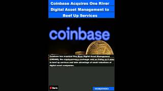 Coinbase Acquires One River Digital Asset Management to Beef Up Services|#shorts