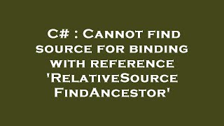 C# : Cannot find source for binding with reference 'RelativeSource FindAncestor'