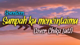 Seventeen - Sumpah ku mencintaimu (Cover Chika Lutfi)