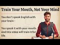 Train Your Mouth , Not Your Mind || Graded Reader || Speak Naturally and confidently English ✅️