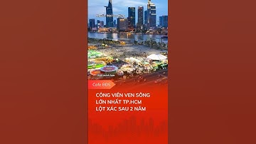 CÔNG VIÊN VEN SÔNG LỚN NHẤT TP HCM LỘT XÁC SAU 2 NĂM