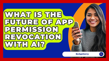 What Is The Future Of App Permission Revocation With AI? - Be App Savvy