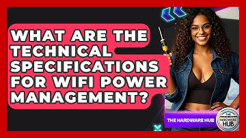 What Are The Technical Specifications For WiFi Power Management? - The Hardware Hub